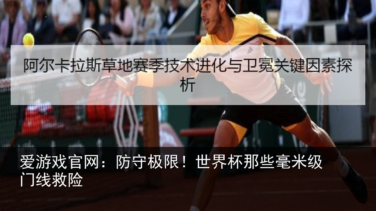 爱游戏官网：防守极限！世界杯那些毫米级门线救险